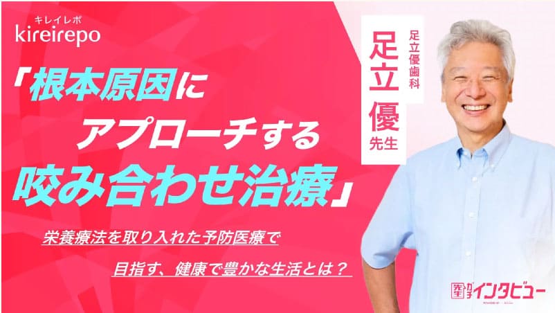 足立優歯科 足立優先生インタビュー「根本原因にアプローチする咬み合わせ治療」栄養療法を取り入れた予防医療で目指す、健康で豊かな生活とは？